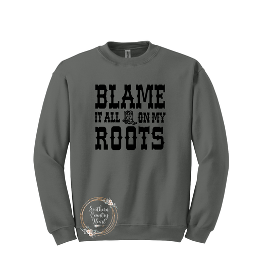 Blame It All On My Roots Sweatshirt - southerncountryheart.com
