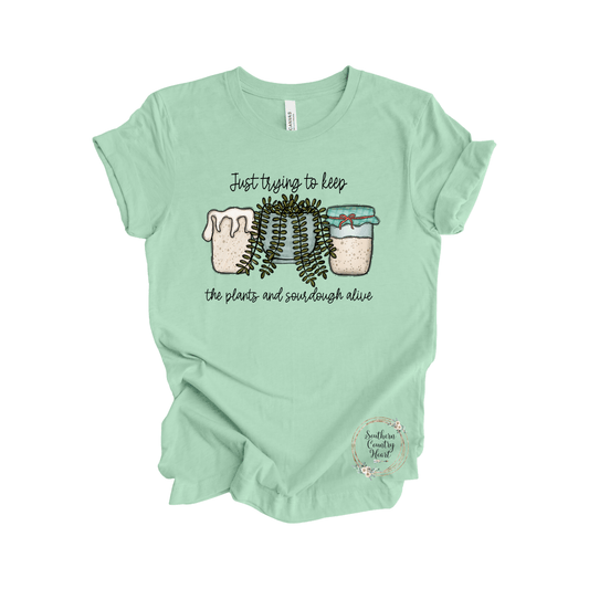 Just Trying To Keep The Plants and Sourdough Alive Tee - Shirt - southerncountryheart.com
