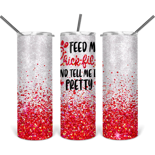 Feed Me Chick Fil A and Tell Me I'm Pretty- 20 oz Skinny Tumblers w/ Lid and Straw