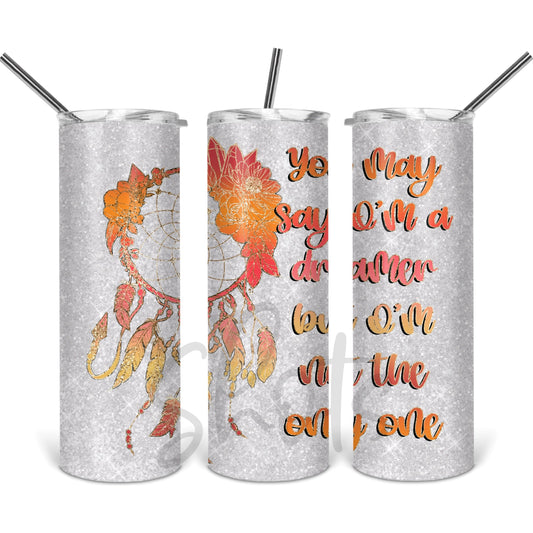 You May Say I'm a Dreamer - 20 oz Skinny Tumblers w/ Lid and Straw