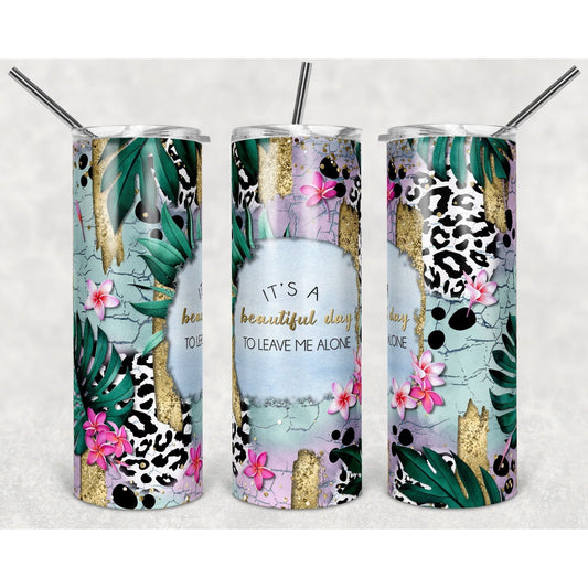 It's a Beautiful Day To Leave Me Alone - Skinny Tumbler - southerncountryheart.com